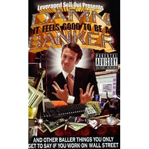 Damn, It Feels Good to Be a Banker: And Other Baller Things You Only Get to Say If You Work on Wall Street