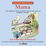 Produkt-Bild: Mama. Ein fr&ouml;hliches W&ouml;rterbuch: f&uuml;r Frauen, die den sch&ouml;nsten und zugleich schwersten Job der Welt haben
