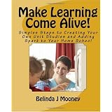 Make Learning Come Alive!: Simples Steps to Creating Your Own Unit Studies and Adding Spark to Your Home School (Volume 1)