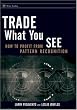 Trade What You See: How To Profit from Pattern Recognition (Wiley Trading)