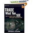 Trade What You See: How To Profit from Pattern Recognition (Wiley Trading)