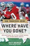 San Francisco 49ers: Where Have You Gone? Joe Montana, Y. A. Tittle, Steve Young, and Other 49ers Greats (Second Edition) (Where Have You Gone?)