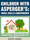 How To Help Children with Asperger's in Social Skills and Independence (Parenting Asperger's Simple Strategies Series)