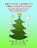 How to Decorate a Christmas Tree Drawing Coloring Book Step by Step  Hours of Family Fun Winter Holiday Activity Book  A Wonderful Forever Keepsake or ... Instructions & Creativity Exercise Ideas )