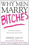 Why Men Marry Bitches: A Womans Guide to Winning Her Mans Heart
