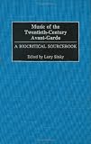 Music of the Twentieth-Century Avant-Garde: A Biocritical Sourcebook