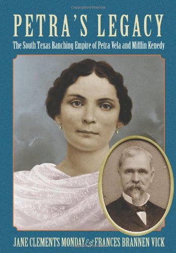 PetraEEs Legacy: The South Texas Ranching Empire of Petra Vela and Mifflin Kenedy (Perspectives on South Texas, sponsored by Texas A&M University-Kingsville)