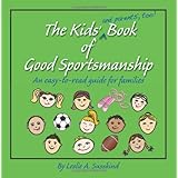 The Kids' (and parents', too!) Book of Good Sportsmanship: An easy-to-read guide for families