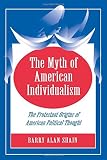 The myth of American individualism : the Protestant origins of American political thought