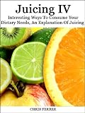  : Juicing: Interesting Ways To Consume Your Dietary Needs, An Explanation Of Juicing
