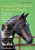 Caring for the Horse's Teeth and Mouth: Solving Dental Problems and Improving Health, Comfort, and Performance