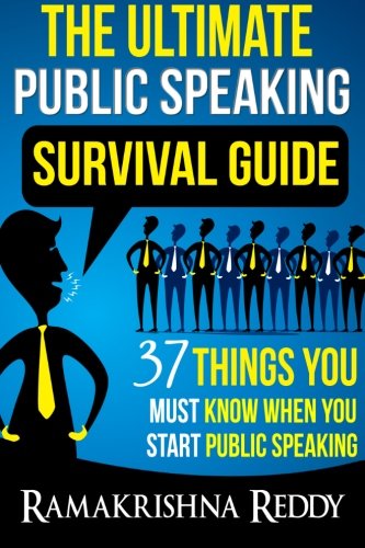 The Ultimate Public Speaking Survival Guide: 37 Things You Must Know When You Start Public Speaking, by Ramakrishna Reddy