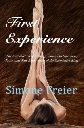 First Experience: The introduction of a young woman to openness, trust, and new experiences of the submissive kind (Volume 2)