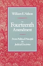 The Fourteenth Amendment: From Political Principle to Judicial Doctrine