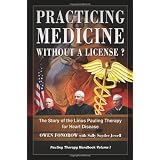 Practicing Medicine Without A License? The Story of the Linus Pauling Therapy for Heart Disease (Pauling Therapy Handbook)
