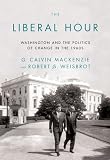 The Liberal Hour : Washington And The Politics Of Change  In The 1960s