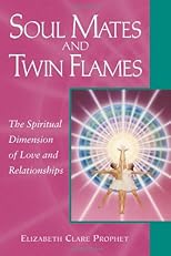 Soul Mates and Twin Flames: The Spiritual Dimension of Love and Relationships