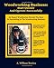 Woodworking Business: Start Quickly and Operate Successfully: An Expert Woodworker Reveals The Keys To Succeeding In The Woodworking Business