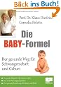 Die Baby-Formel: Der gesunde Weg f�r Schwangerschaft und Geburt