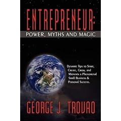 Entrepreneur: Power, Myths and Magiu Dynamic Tips to Start, Create, Grow, and Maintain a Phenomenal Small Business & Personal Succes