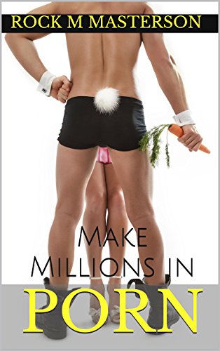 How to Make Millions of Dollars in Porn: One Easy Technique for Success