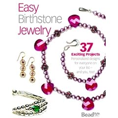 Easy Birthstone Jewelry: 38 Exciting Projects: Personalized Designs for Everyone You Know - And You, Too!