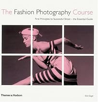 The Fashion Photography Course: First Principles to Successful Shoot - the Essential Guide