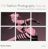 The Fashion Photography Course: First Principles to Successful Shoot - the Essential Guide