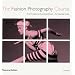 The Fashion Photography Course: First Principles to Successful Shoot - the Essential Guide