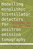 Modelling Monolithic Scintillator Detectors for Positron Emission Tomography