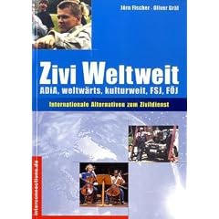Zivi weltweit. Internationale Alternativen zum Zivildienst: ADiA, weltw�rts, kulturweit, FSJ, F�J. Internationale Alternativen zum Zivildienst