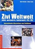 Zivi weltweit. Internationale Alternativen zum Zivildienst: ADiA, weltw�rts, kulturweit, FSJ, F�J. Internationale Alternativen zum Zivildienst