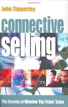 Connective Selling: The Secrets of Winning Big Ticket Sales