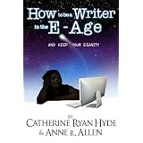 How To Be A Writer In The E-Age... And Keep Your E-Sanity! 2013 Edition.by Catherine Ryan Hyde