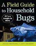 A Field Guide to Household Bugs: It`s a Jungle in Here