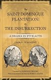The Saint-Domingue Plantation; Or, the Insurrection: A Drama in Five Acts