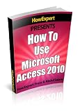 How To Use Microsoft Access 2010 - Your Step-By-Step Guide To Using Microsoft Access 2010
