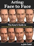 Acting: Face to Face, the Actors Guide to Understanding How Your Face Communicates Emotion for TV and Film