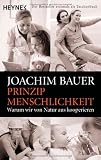 Prinzip Menschlichkeit: Warum wir von Natur aus kooperieren - Joachim Bauer