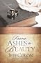 From Ashes to Beauty: Spiritual Truths for Rebuilding and Revitalizing Your Marrage