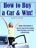 How to Buy a Car & Win! Inside Information & Secrets You Need to Know When Buying a Car From a Dealership.