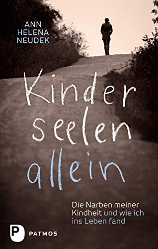 Kinderseelenallein: Die Narben meiner Kindheit und wie ich ins Leben fand (German Edition)