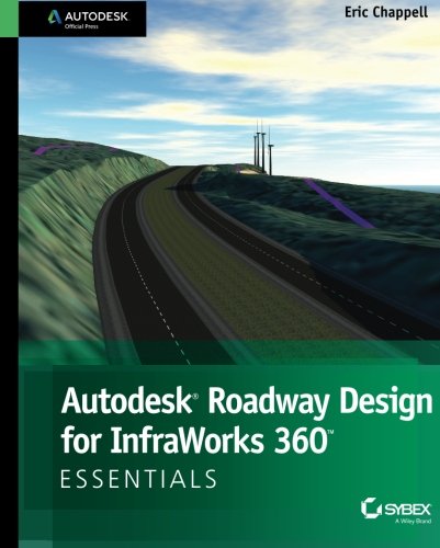 Autodesk Roadway Design for InfraWorks 360 Essentials: Autodesk Official Press