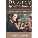 Destroy Approach Anxiety: Effortlessly Approach Women Without Fear