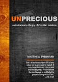 Un-Precious: An Invitation to the Joy of Christian Missions