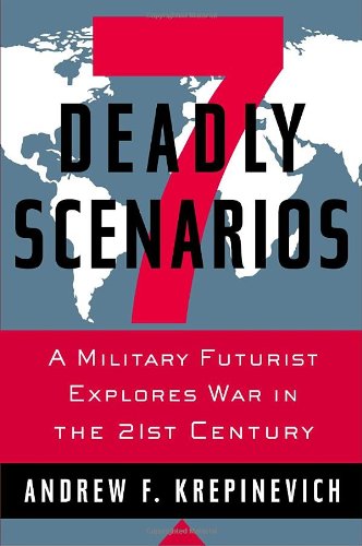 7 Deadly Scenarios: A Military Futurist Explores War in the 21st Century 7 Deadly Scenarios: A Military Futurist Explores War in the 21st Century