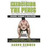 Exercising The Penis: How To Make Your Most Prized Organ Bigger, Harder & Healthier (Penis Enlargement)