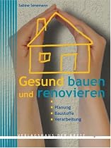 Gesund bauen und renovieren. Planung - Baustoffe - Verarbeitung