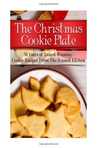 The Christmas Cookie Plate: 50 Years of Award-Winning Cookie Recipes From The Russell Kitchen