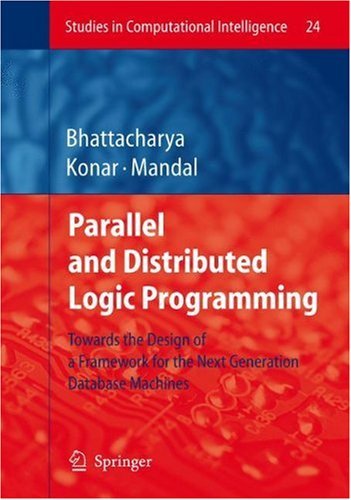 Parallel and Distributed Logic Programming: Towards the Design of a Framework for the Next Generation Database Machines (Studies in Computational Intelligence)